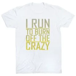 Running Short Sleeve T-Shirt - I Run To Burn Off The Crazy -goneforarun Sales 2023 tr 20758 WHITE FLAT