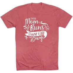 Running Short Sleeve T-Shirt - This Mom Runs To Burn Off The Crazy