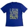 Women's Short Sleeve Tech Tee - I Run To Burn Off The Crazy -goneforarun Sales 2023 tr 43476 ROYAL MAIN